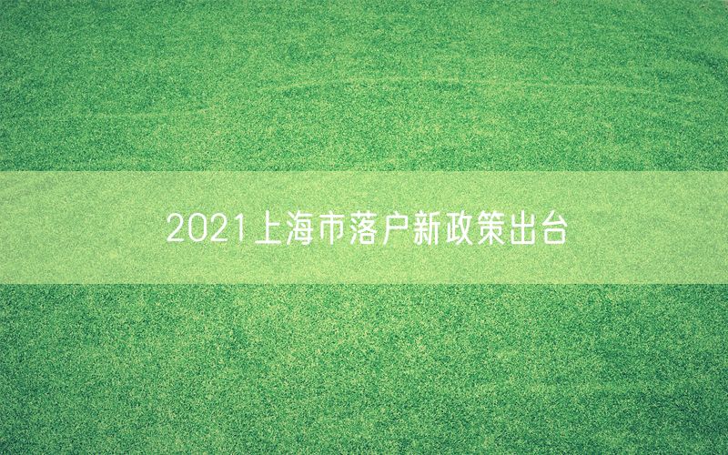 2021上海市落户新政策出台