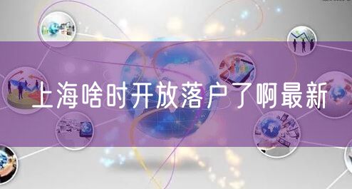 上海啥时开放落户了啊最新