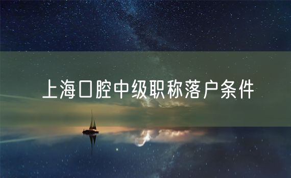 上海口腔中级职称落户条件