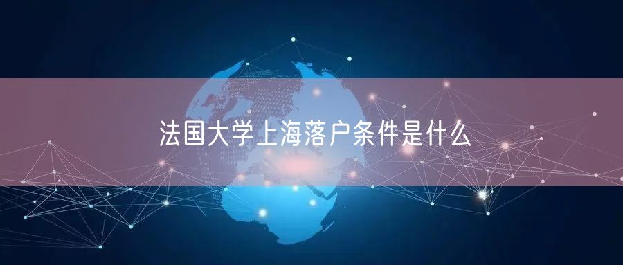 法国大学上海落户条件是什么