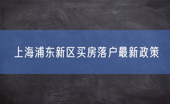 上海浦东新区买房落户最新政策