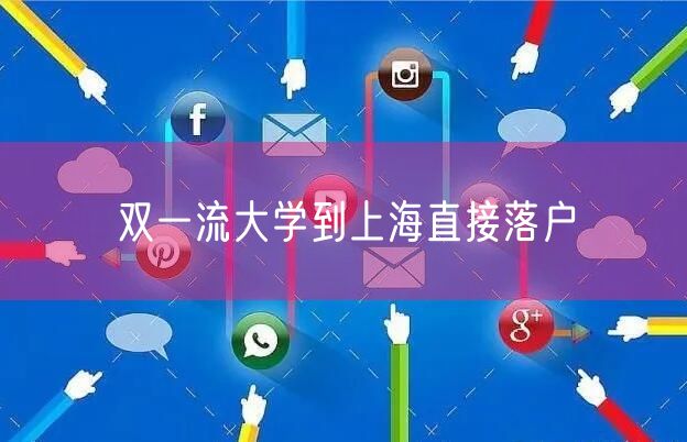 双一流大学到上海直接落户