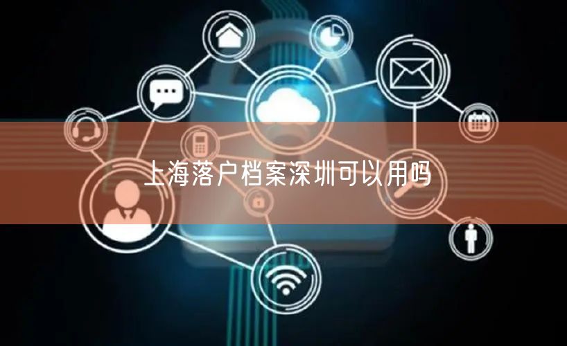 上海落户档案深圳可以用吗