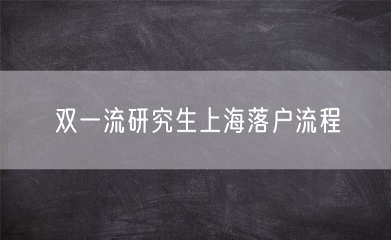 双一流研究生上海落户流程