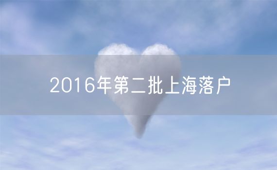 2016年第二批上海落户