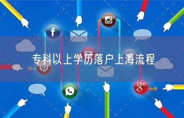 专科以上学历落户上海流程