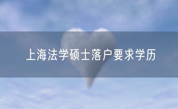 上海法学硕士落户要求学历