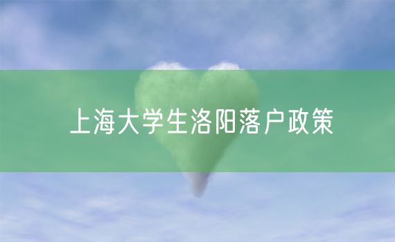 上海大学生洛阳落户政策