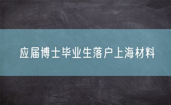 应届博士毕业生落户上海材料