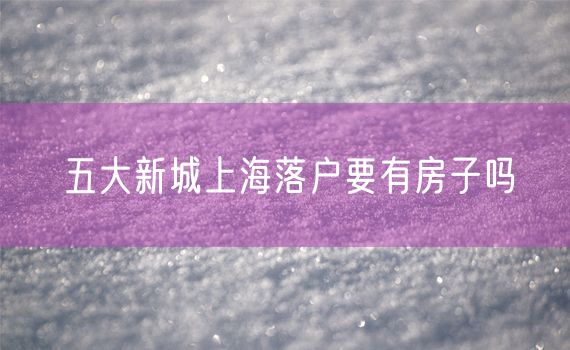 五大新城上海落户要有房子吗