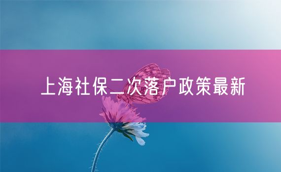 上海社保二次落户政策最新