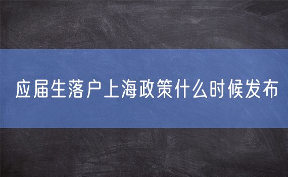 应届生落户上海政策什么时候发布