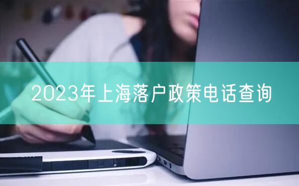 2023年上海落户政策电话查询