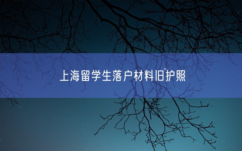 上海留学生落户材料旧护照