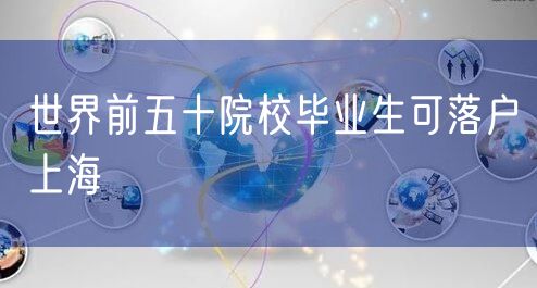 世界前五十院校毕业生可落户上海