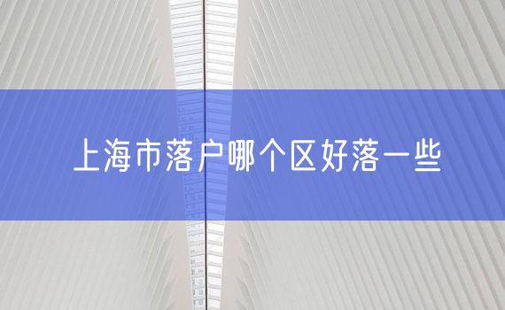 上海市落户哪个区好落一些