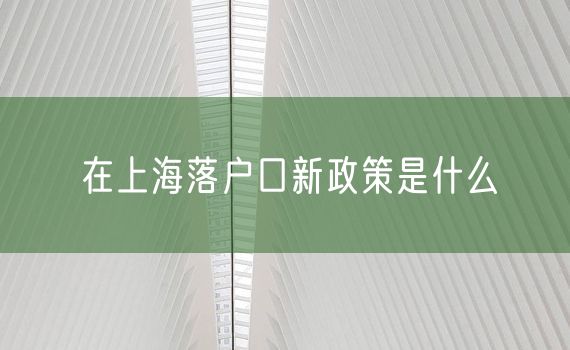 在上海落户口新政策是什么