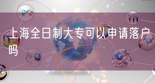 上海全日制大专可以申请落户吗