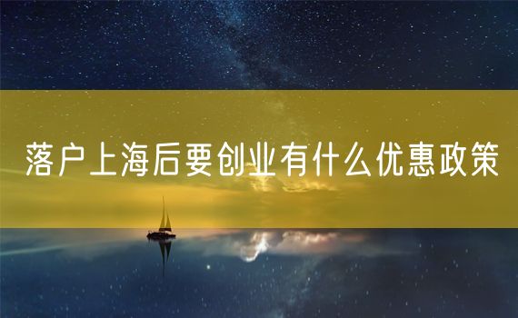 落户上海后要创业有什么优惠政策