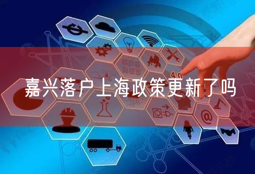 嘉兴落户上海政策更新了吗