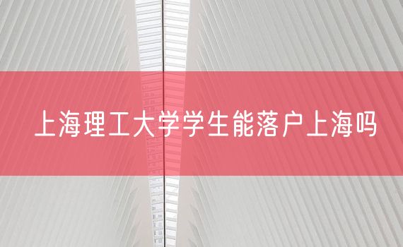 上海理工大学学生能落户上海吗