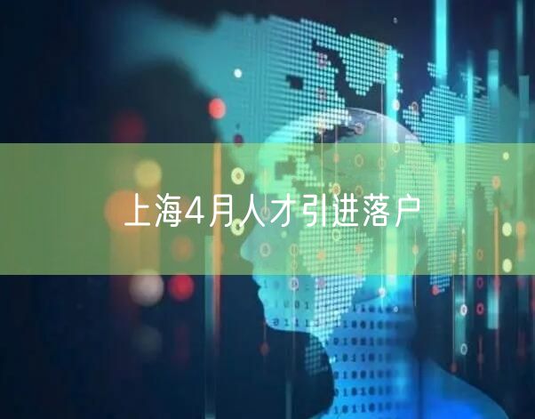 上海4月人才引进落户