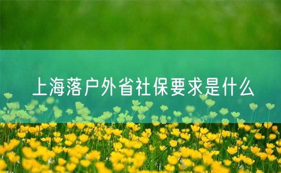 上海落户外省社保要求是什么