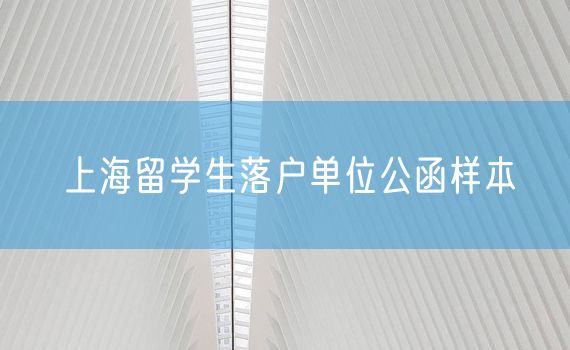 上海留学生落户单位公函样本