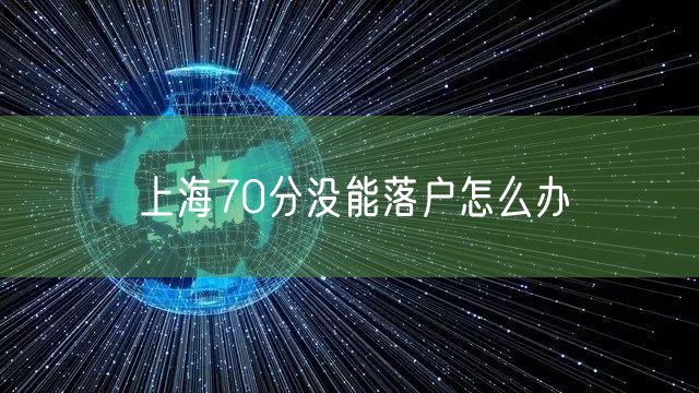 上海70分没能落户怎么办