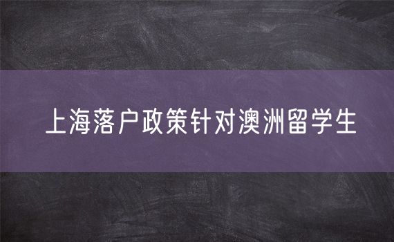 上海落户政策针对澳洲留学生