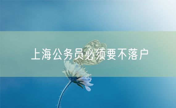 上海公务员必须要不落户