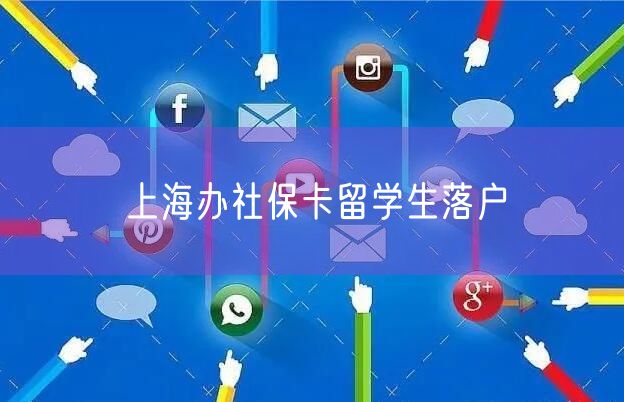 上海办社保卡留学生落户