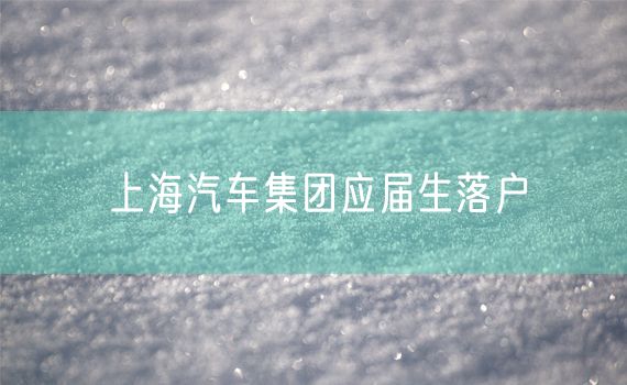 上海汽车集团应届生落户