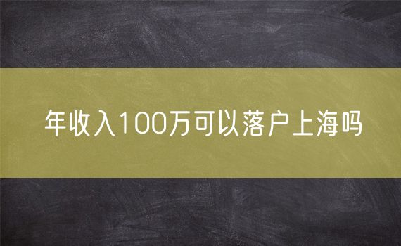 年收入100万可以落户上海吗