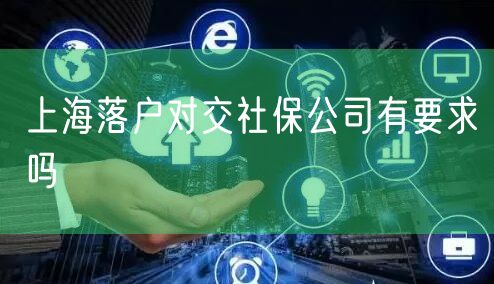 上海落户对交社保公司有要求吗