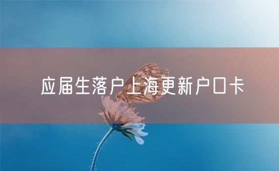 应届生落户上海更新户口卡