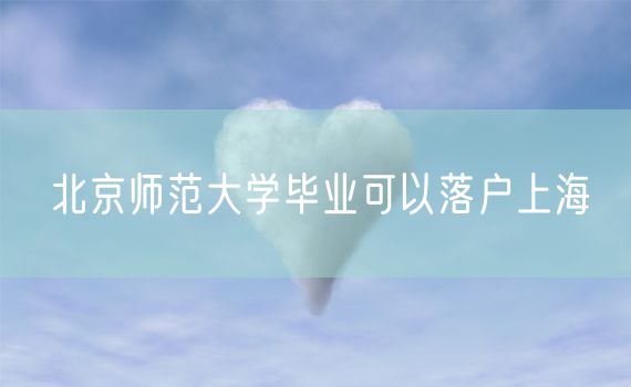 北京师范大学毕业可以落户上海