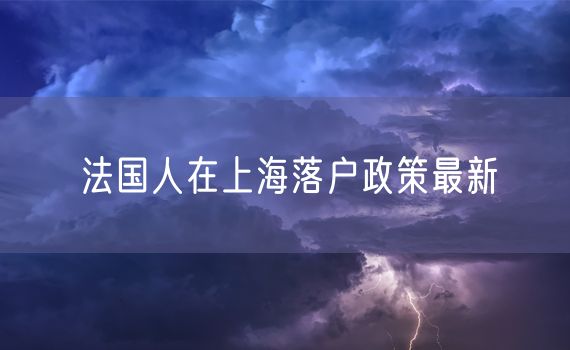 法国人在上海落户政策最新