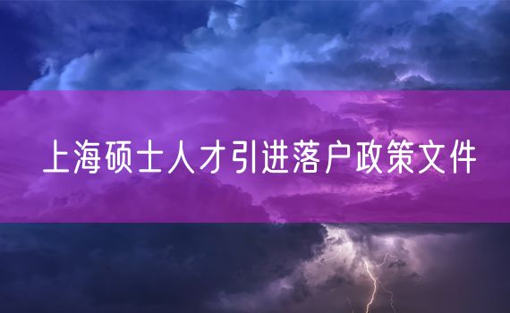 上海硕士人才引进落户政策文件