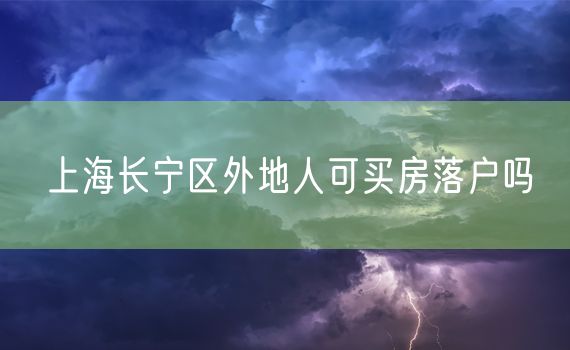 上海长宁区外地人可买房落户吗