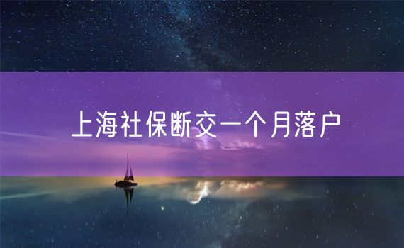 上海社保断交一个月落户