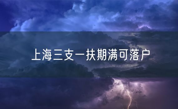 上海三支一扶期满可落户