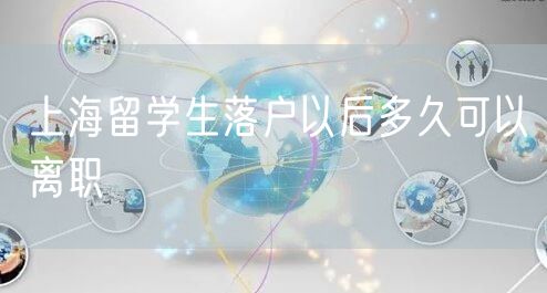 上海留学生落户以后多久可以离职