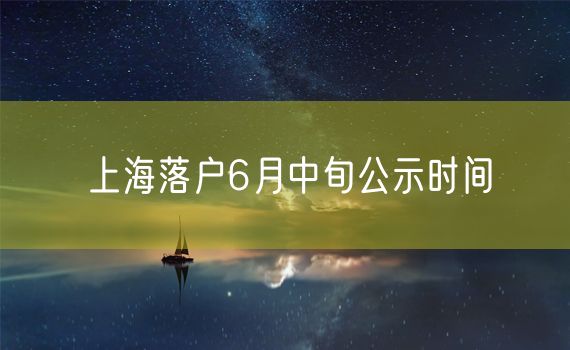 上海落户6月中旬公示时间