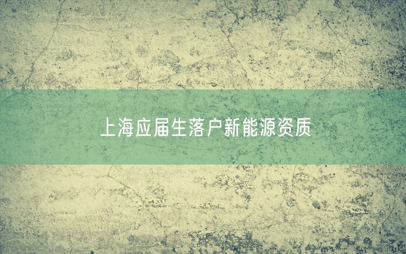 上海应届生落户新能源资质