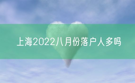 上海2022八月份落户人多吗