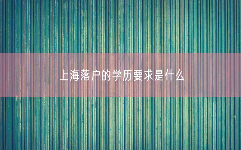 上海落户的学历要求是什么