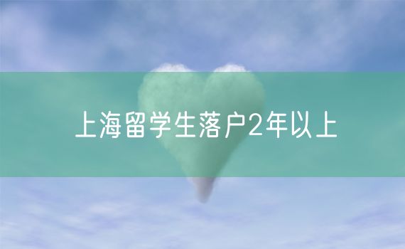 上海留学生落户2年以上