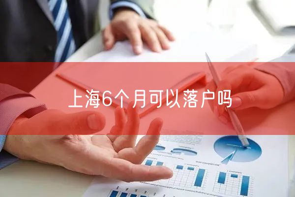 上海6个月可以落户吗