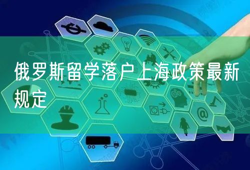 俄罗斯留学落户上海政策最新规定